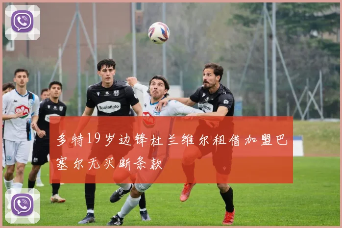 多特19岁边锋杜兰维尔租借加盟巴塞尔无买断条款