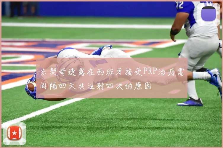东契奇透露在西班牙接受PRP治疗需间隔四天共注射四次的原因